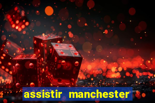 assistir manchester united ao vivo multicanais